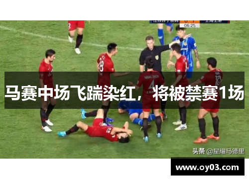 马赛中场飞踹染红,将被禁赛1场